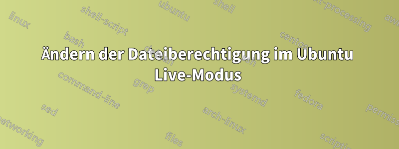 Ändern der Dateiberechtigung im Ubuntu Live-Modus