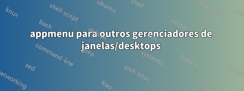 appmenu para outros gerenciadores de janelas/desktops