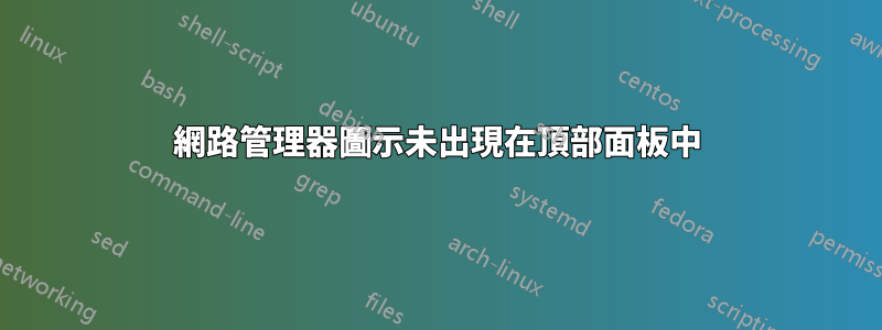 網路管理器圖示未出現在頂部面板中