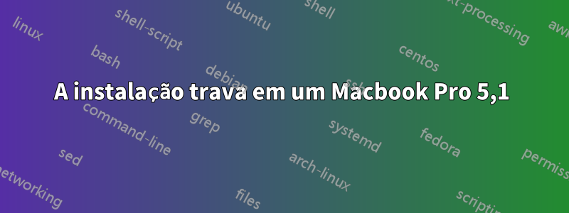 A instalação trava em um Macbook Pro 5,1