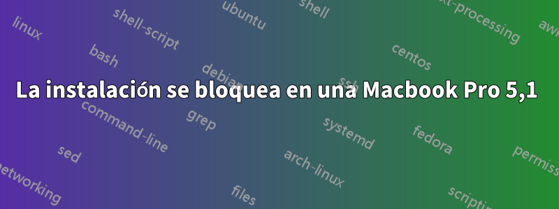 La instalación se bloquea en una Macbook Pro 5,1