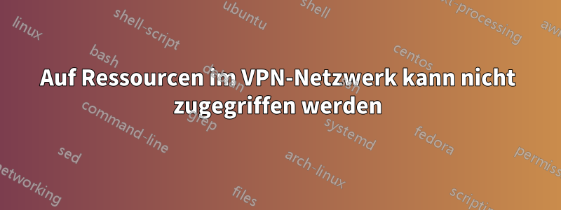 Auf Ressourcen im VPN-Netzwerk kann nicht zugegriffen werden