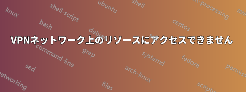 VPNネットワーク上のリソースにアクセスできません