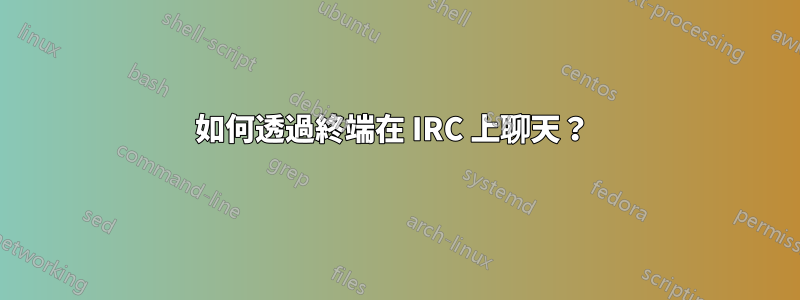 如何透過終端在 IRC 上聊天？ 