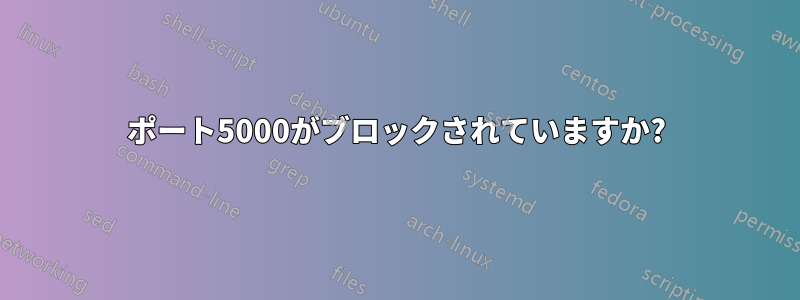 ポート5000がブロックされていますか?