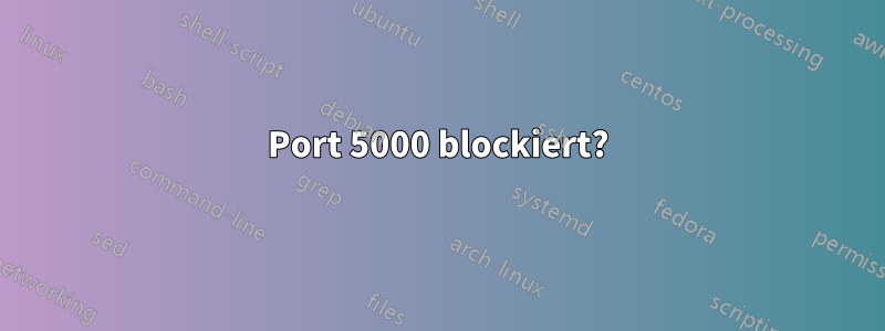 Port 5000 blockiert?