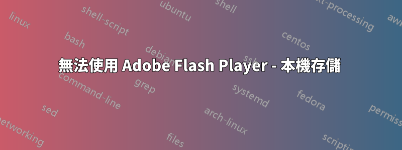 無法使用 Adob​​e Flash Player - 本機存儲