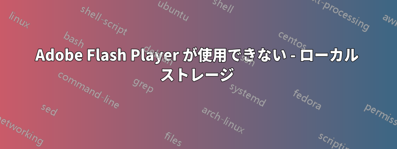 Adobe Flash Player が使用できない - ローカル ストレージ