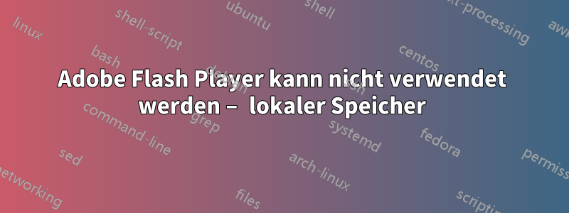 Adobe Flash Player kann nicht verwendet werden – lokaler Speicher