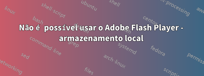 Não é possível usar o Adobe Flash Player - armazenamento local