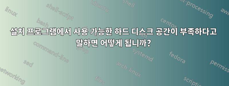 설치 프로그램에서 사용 가능한 하드 디스크 공간이 부족하다고 말하면 어떻게 됩니까?