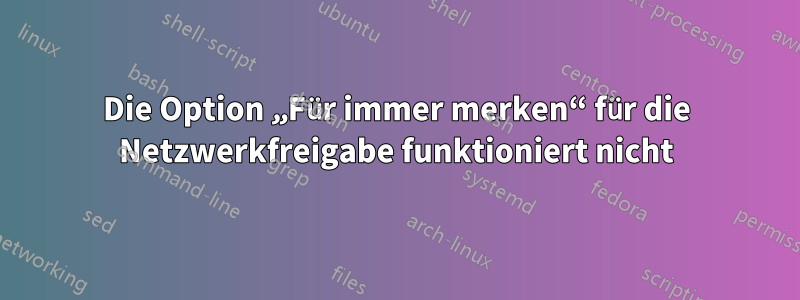 Die Option „Für immer merken“ für die Netzwerkfreigabe funktioniert nicht