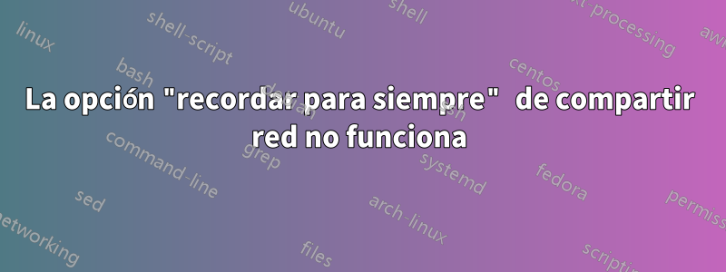 La opción "recordar para siempre" de compartir red no funciona