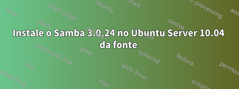 Instale o Samba 3.0.24 no Ubuntu Server 10.04 da fonte