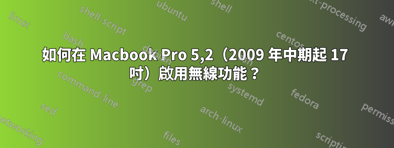 如何在 Macbook Pro 5,2（2009 年中期起 17 吋）啟用無線功能？