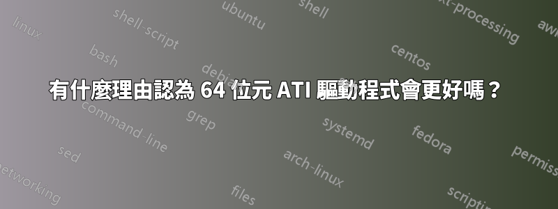 有什麼理由認為 64 位元 ATI 驅動程式會更好嗎？