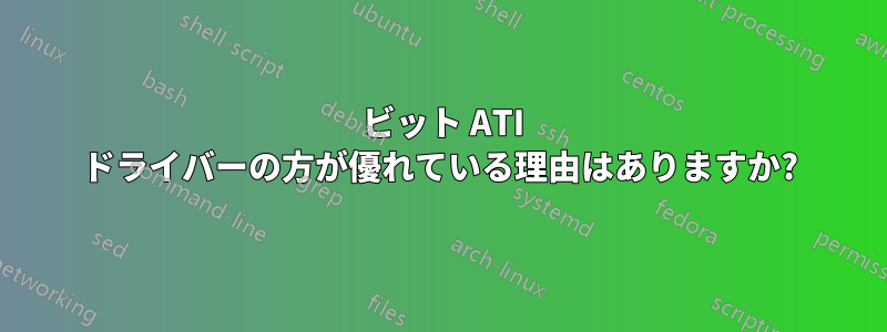 64 ビット ATI ドライバーの方が優れている理由はありますか?