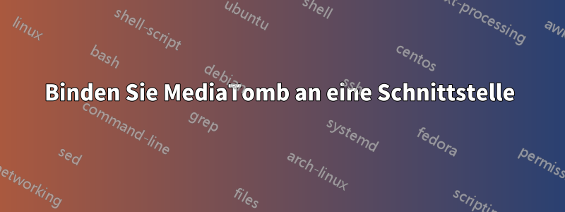 Binden Sie MediaTomb an eine Schnittstelle