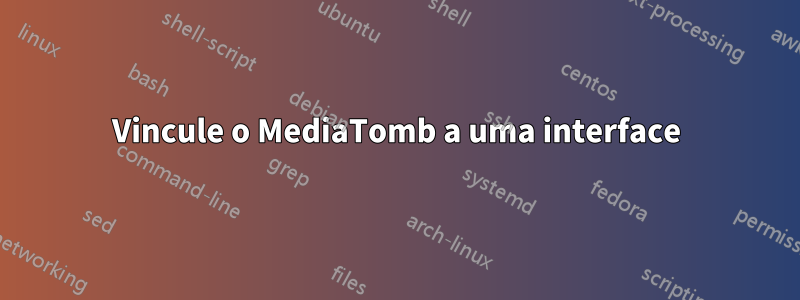 Vincule o MediaTomb a uma interface