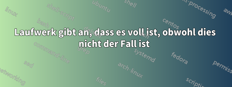 Laufwerk gibt an, dass es voll ist, obwohl dies nicht der Fall ist 