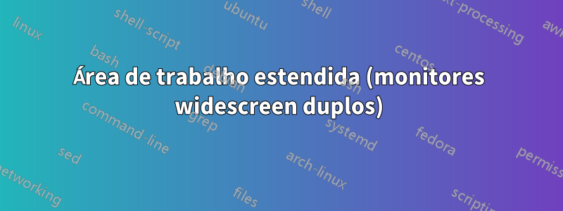 Área de trabalho estendida (monitores widescreen duplos)