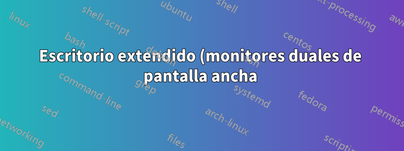 Escritorio extendido (monitores duales de pantalla ancha)