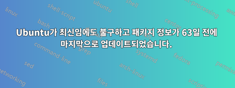 Ubuntu가 최신임에도 불구하고 패키지 정보가 63일 전에 마지막으로 업데이트되었습니다.