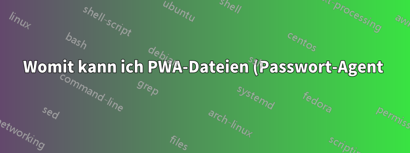 Womit kann ich PWA-Dateien (Passwort-Agent) verwalten?