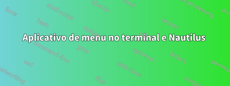 Aplicativo de menu no terminal e Nautilus