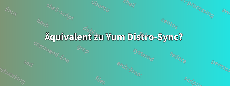 Äquivalent zu Yum Distro-Sync?