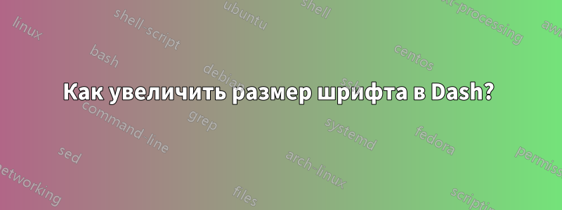 Как увеличить размер шрифта в Dash?