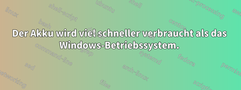 Der Akku wird viel schneller verbraucht als das Windows-Betriebssystem.