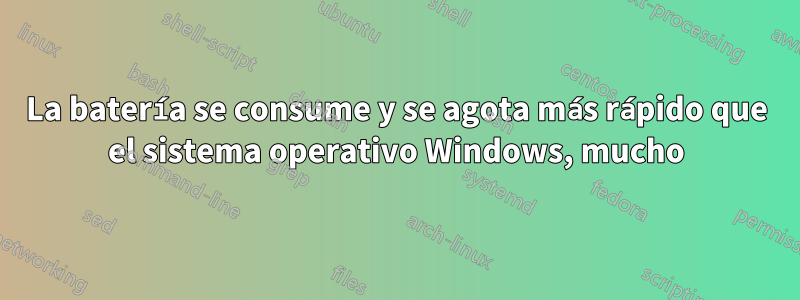 La batería se consume y se agota más rápido que el sistema operativo Windows, mucho