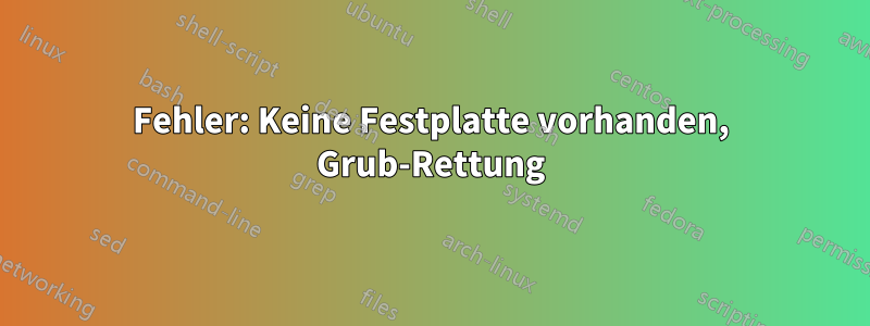 Fehler: Keine Festplatte vorhanden, Grub-Rettung