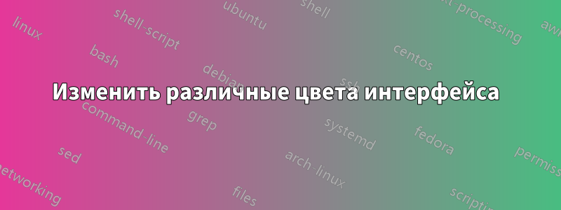 Изменить различные цвета интерфейса 