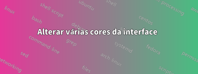 Alterar várias cores da interface 