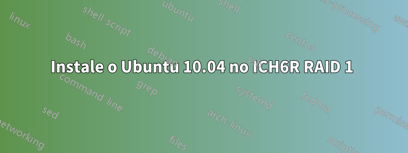 Instale o Ubuntu 10.04 no ICH6R RAID 1