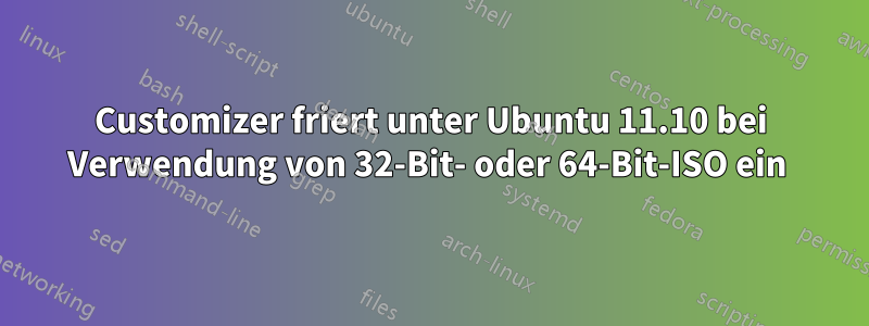 Customizer friert unter Ubuntu 11.10 bei Verwendung von 32-Bit- oder 64-Bit-ISO ein 