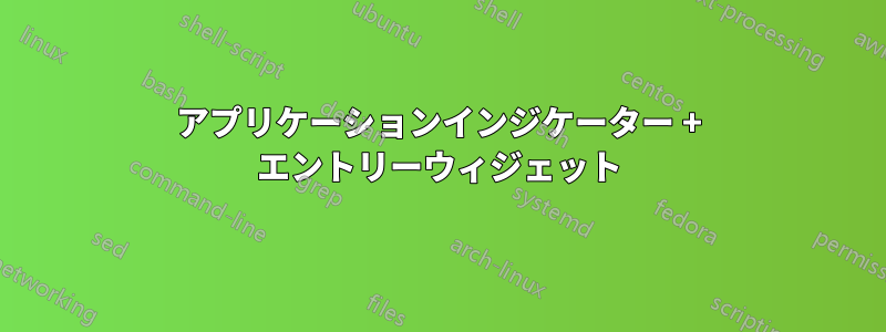 アプリケーションインジケーター + エントリーウィジェット