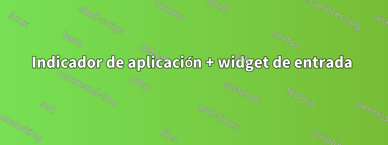 Indicador de aplicación + widget de entrada