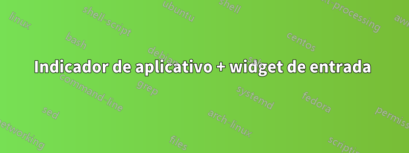 Indicador de aplicativo + widget de entrada