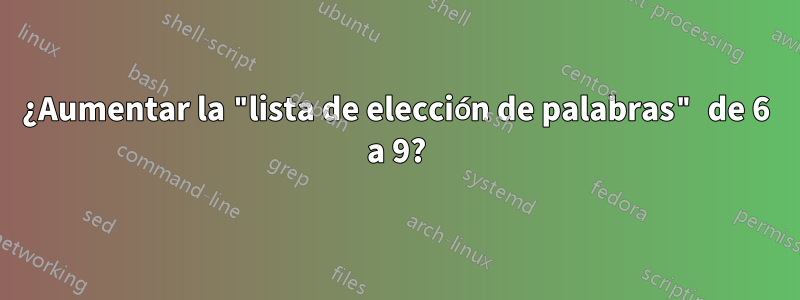 ¿Aumentar la "lista de elección de palabras" de 6 a 9?