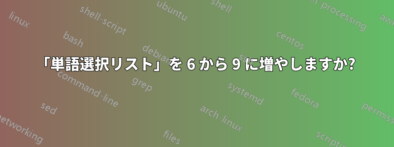 「単語選択リスト」を 6 から 9 に増やしますか?