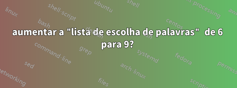 aumentar a "lista de escolha de palavras" de 6 para 9?