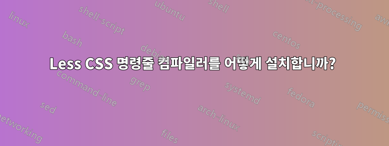 Less CSS 명령줄 컴파일러를 어떻게 설치합니까?