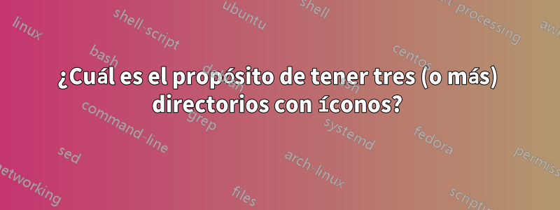 ¿Cuál es el propósito de tener tres (o más) directorios con íconos?