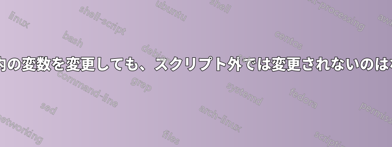 スクリプト内の変数を変更しても、スクリプト外では変更されないのはなぜですか?