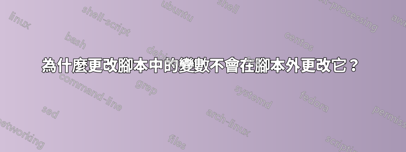 為什麼更改腳本中的變數不會在腳本外更改它？