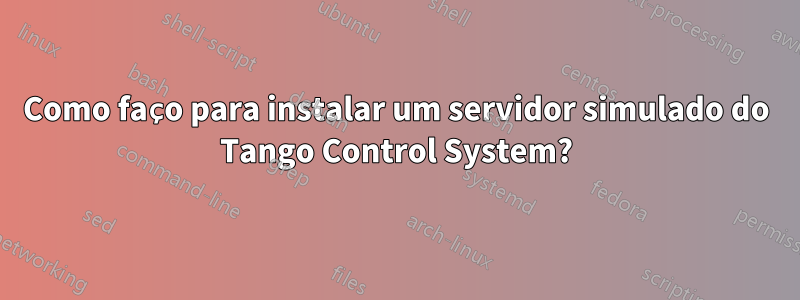 Como faço para instalar um servidor simulado do Tango Control System?