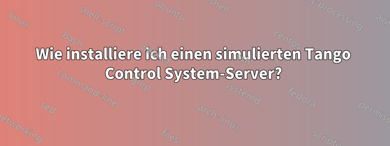 Wie installiere ich einen simulierten Tango Control System-Server?